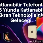 Katlanabilir Telefonlar 2025 Yılında Katlanabilir Ekran Teknolojisinin Geleceği