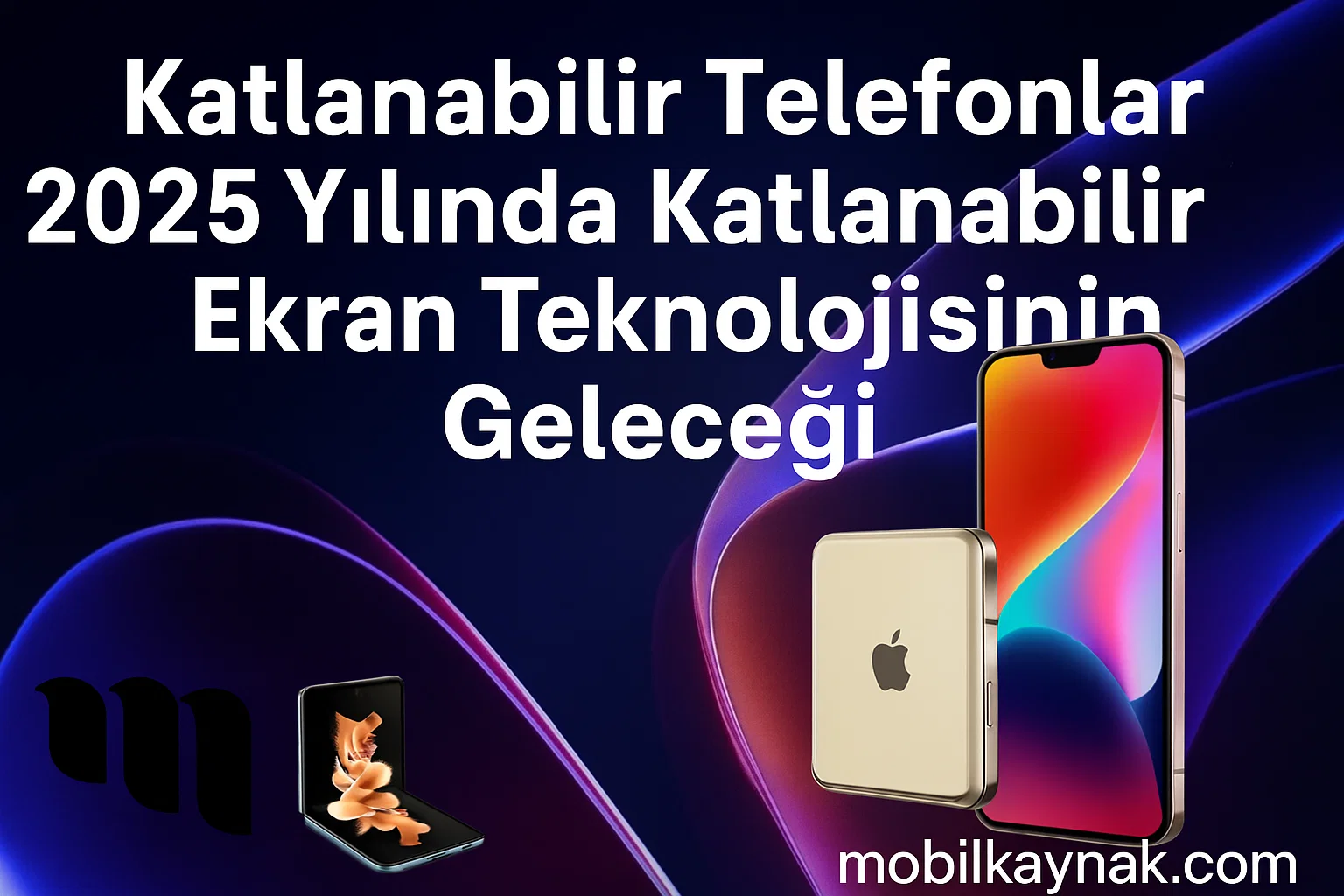 Katlanabilir Telefonlar 2025 Yılında Katlanabilir Ekran Teknolojisinin Geleceği